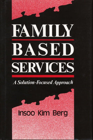 Family Based Services: A SolutionBased Approach (Norton Professional Books),New