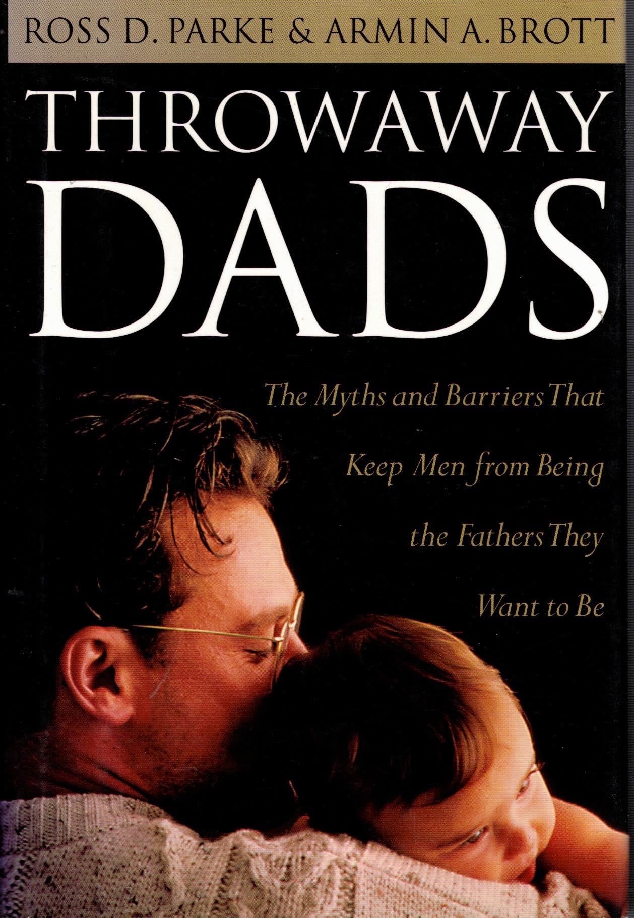 Throwaway Dads: The Myths And Barriers That Keep Men From Being The Fathers They Want To Be-used
