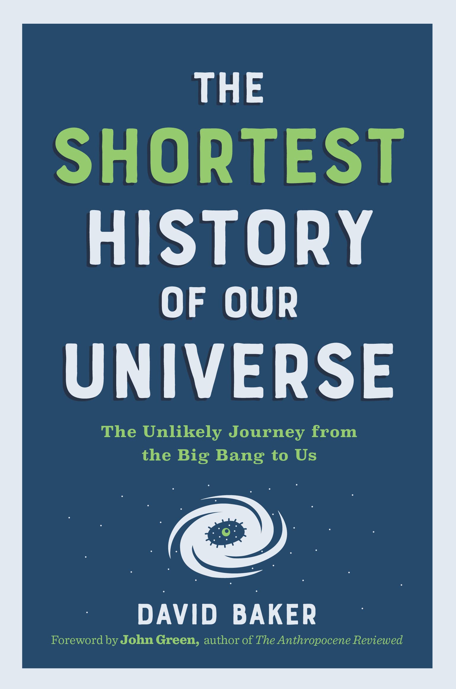 The Shortest History Of Our Universe: The Unlikely Journey From The Big Bang To Us