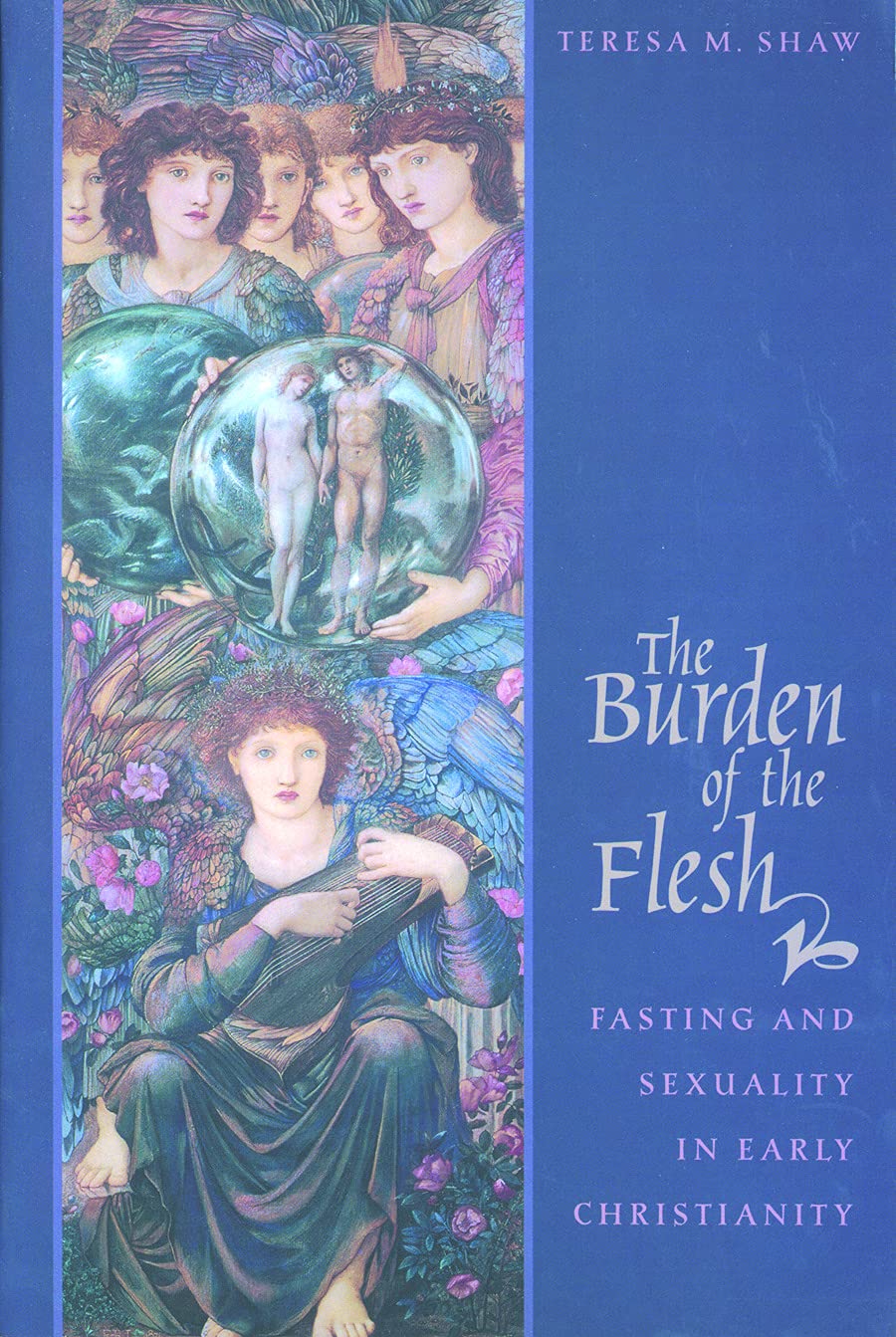 The Burden Of The Flesh: Fasting And Sexuality In Early Christianity