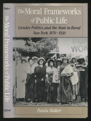 The Moral Frameworks of Public Life: Gender, Politics, and the State in Rural New York, 18701930,Used