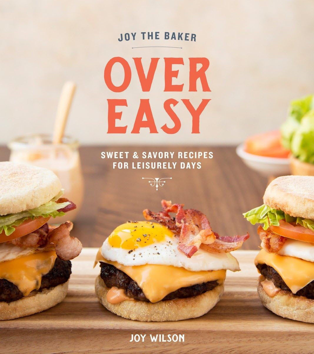 Joy the Baker Over Easy: Sweet and Savory Recipes for Leisurely Days: A Cookbook,New
