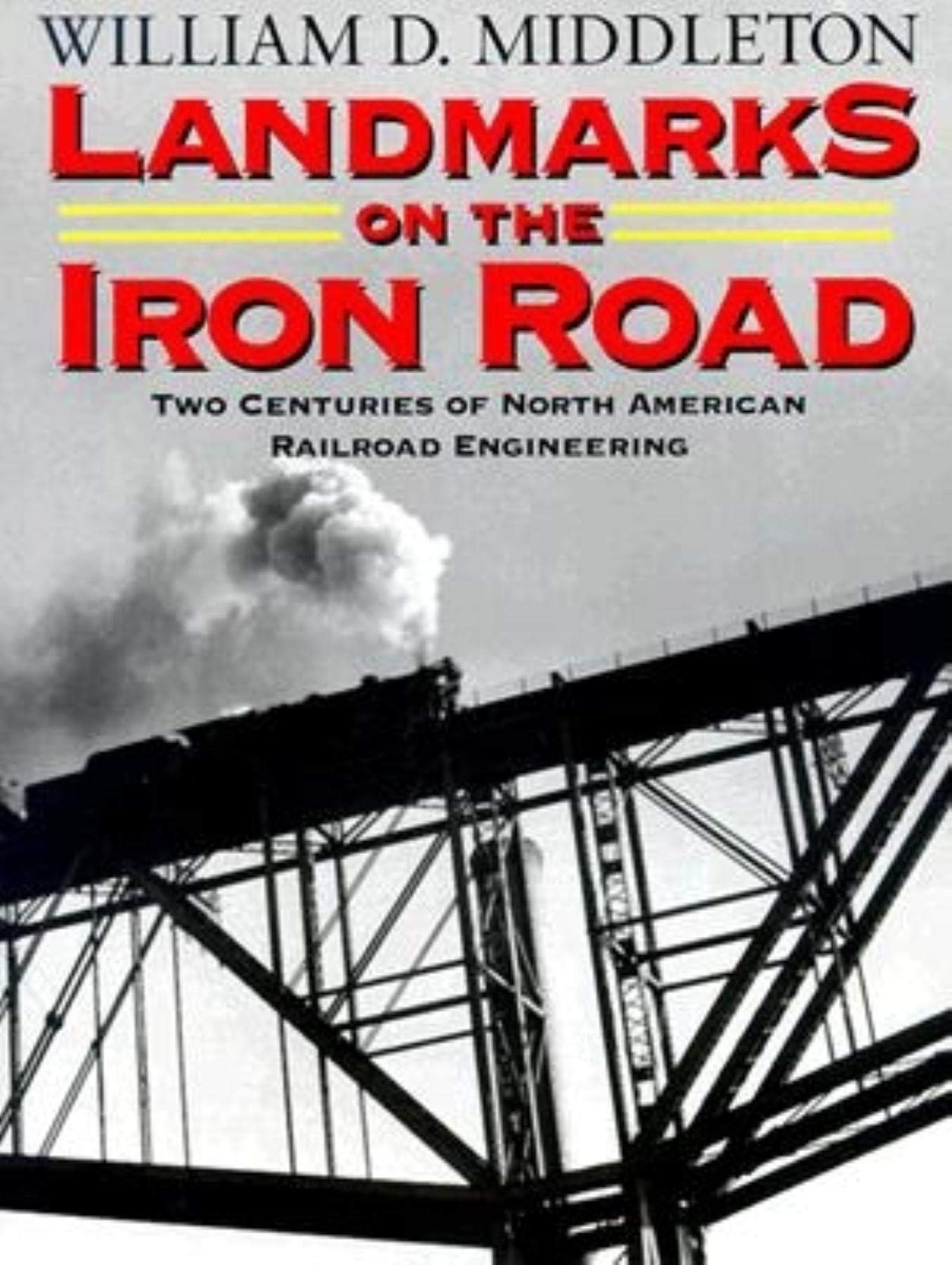 Landmarks on the Iron Road: Two Centuries of North American Railroad Engineering (Railroads Past and Present),New