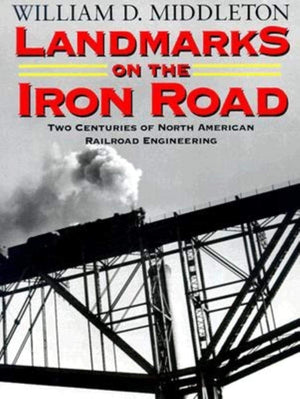 Landmarks on the Iron Road: Two Centuries of North American Railroad Engineering (Railroads Past and Present),New