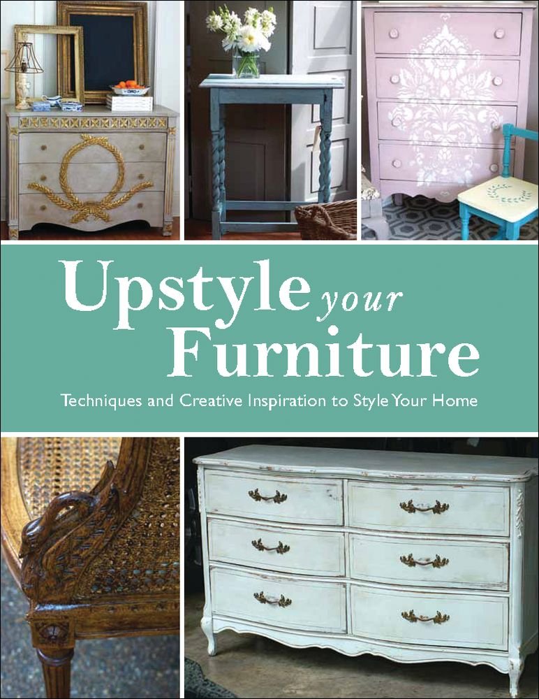 Upstyle Your Furniture: Techniques and Creative Inspiration to Style Your Home,New