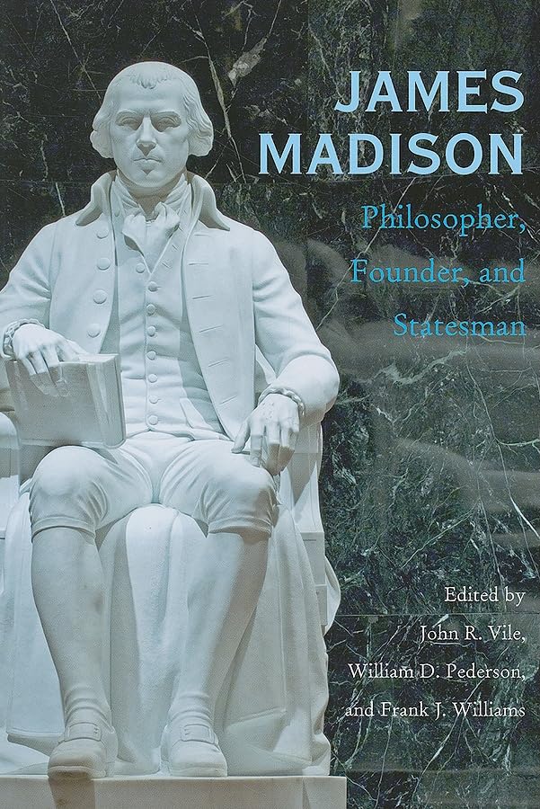 James Madison: Philosopher, Founder, And Statesman,New