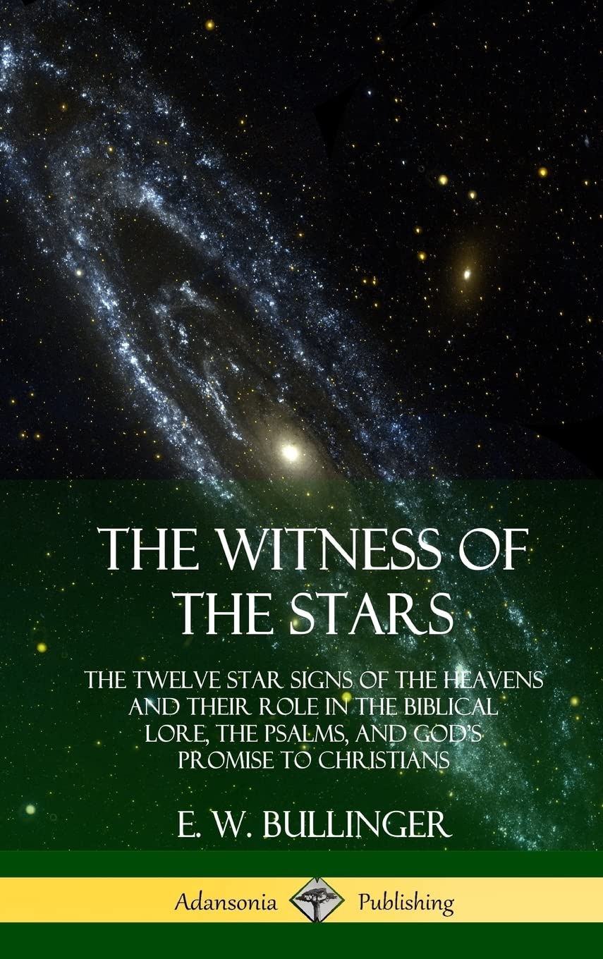 The Witness of the Stars: The Twelve Star Signs of the Heavens and Their Role in the Biblical Lore, the Psalms, and God's Promis,Used