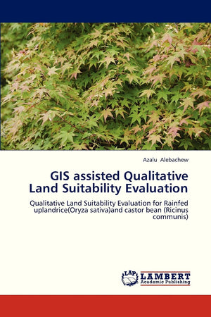 GIS assisted Qualitative Land Suitability Evaluation: Qualitative Land Suitability Evaluation for Rainfed uplandrice(Oryza sativ,Used