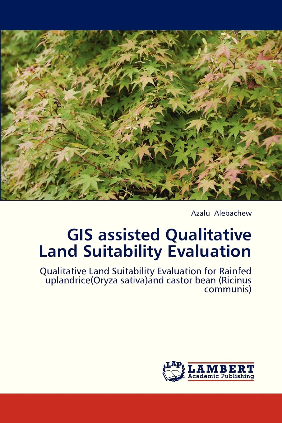 GIS assisted Qualitative Land Suitability Evaluation: Qualitative Land Suitability Evaluation for Rainfed uplandrice(Oryza sativ,Used