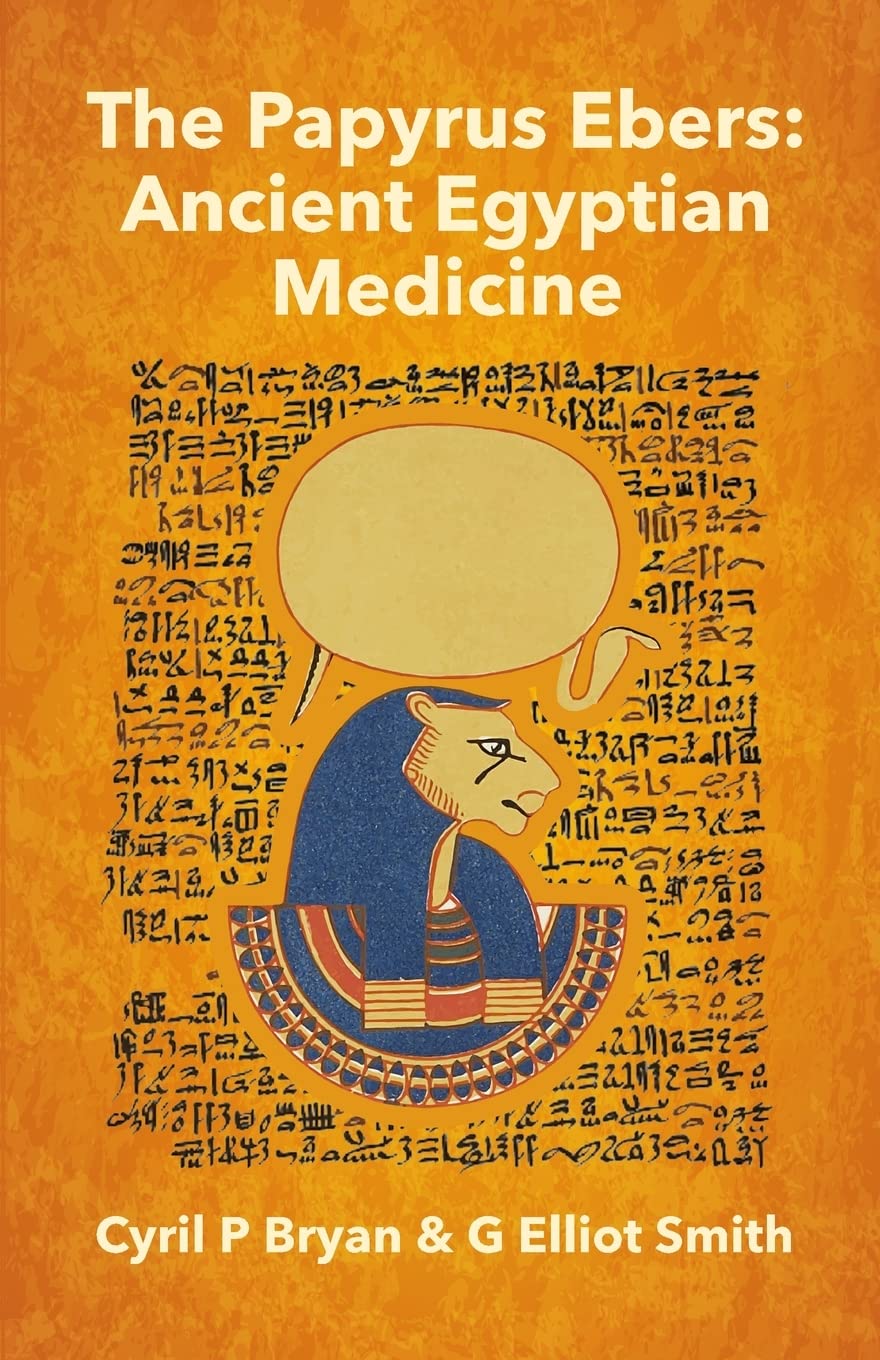 The Papyrus Ebers: Ancient Egyptian Medicine by Cyril P Bryan and G Elliot Smith,Used
