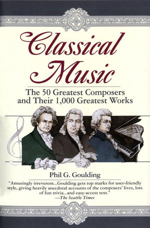 Classical Music: The 50 Greatest Composers And Their 1,000 Greatest Works