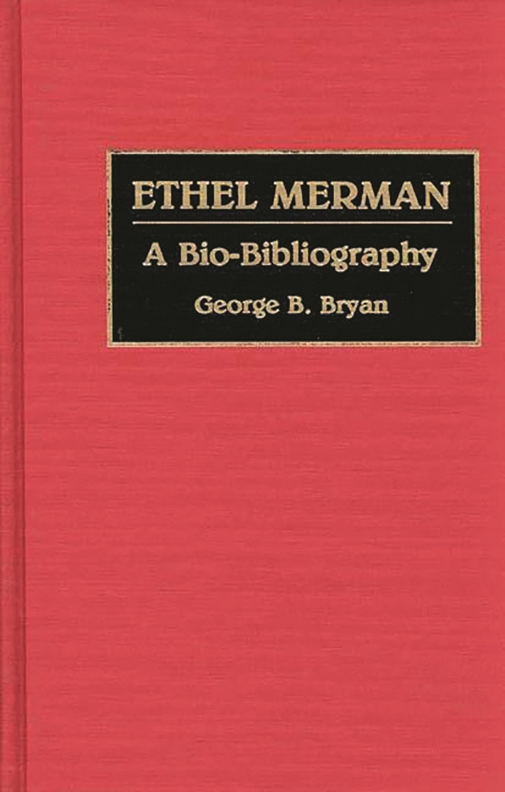 Ethel Merman: A Biobibliography (Biobibliographies In The Performing Arts)