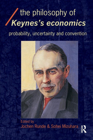 The Philosophy Of Keynes' Economics: Probability, Uncertainty And Convention (Economics As Social Theory)
