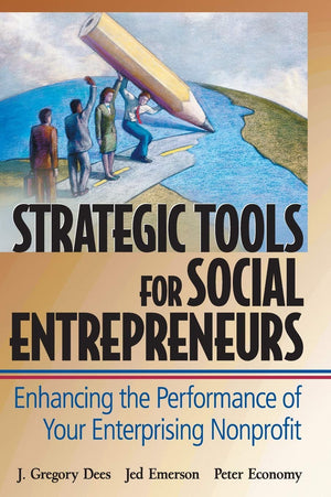Strategic Tools For Social Entrepreneurs: Enhancing The Performance Of Your Enterprising Nonprofit,New