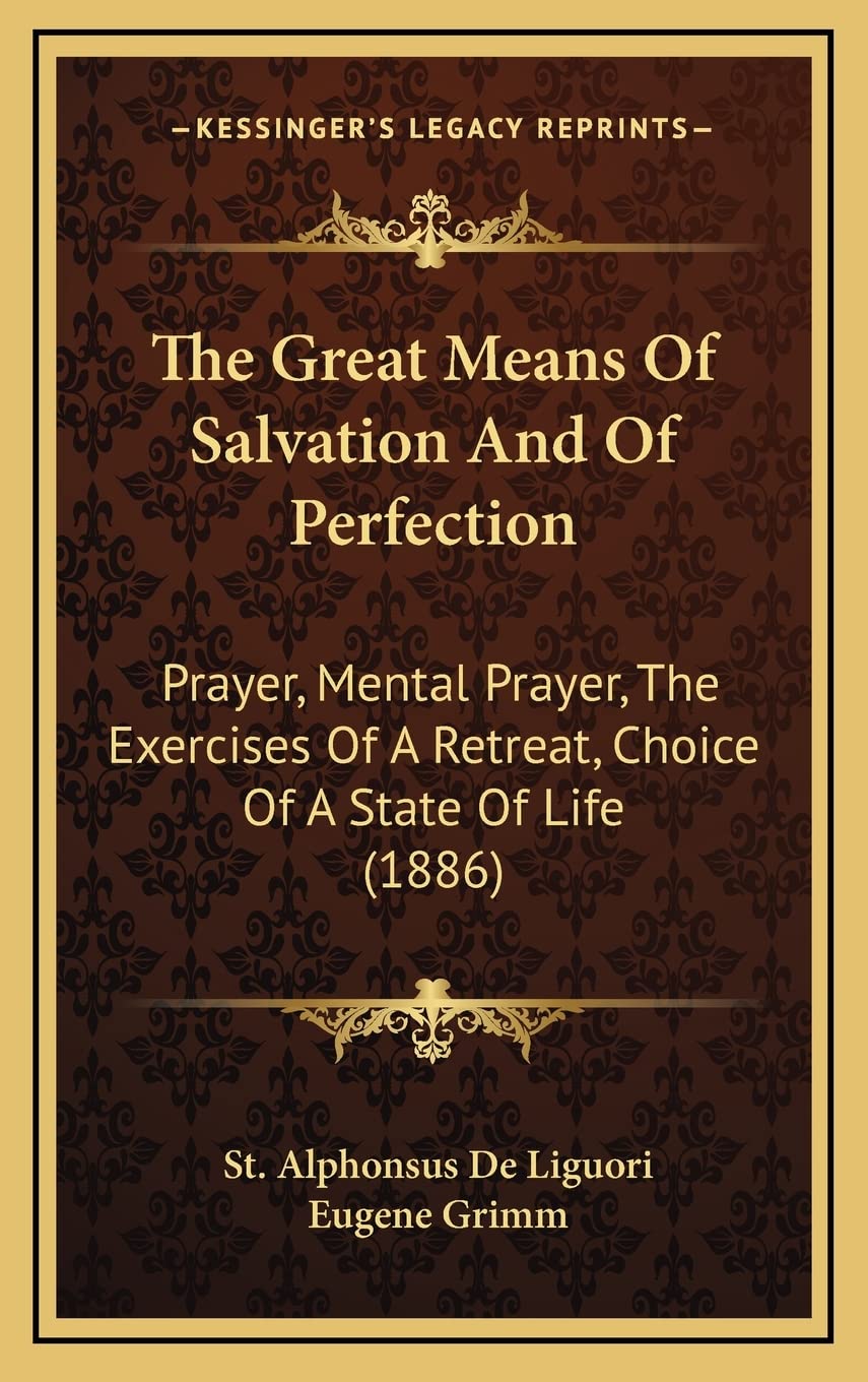 The Great Means Of Salvation And Of Perfection: Prayer, Mental Prayer, The Exercises Of A Retreat, Choice Of A State Of Life (18,New