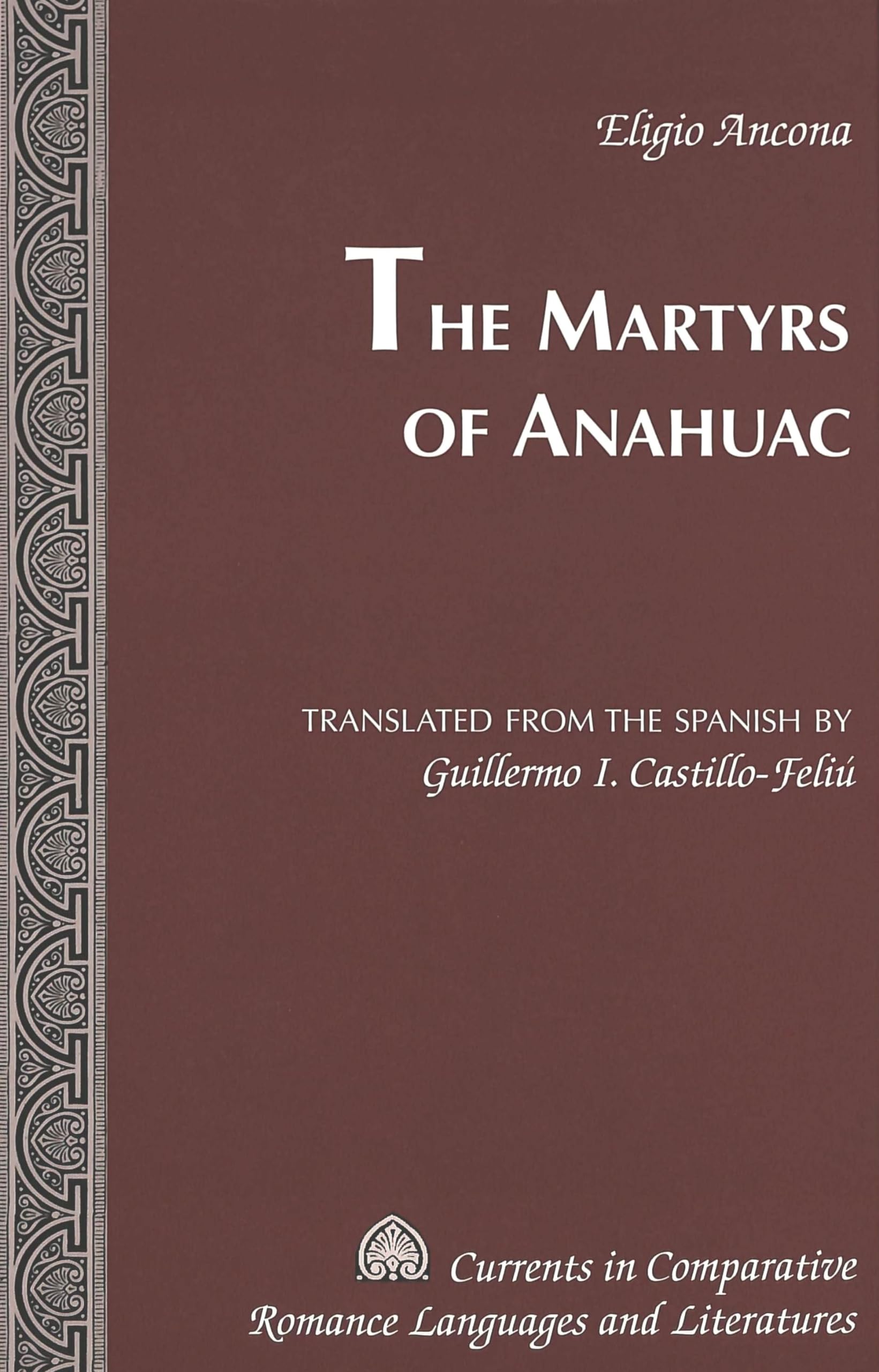 The Martyrs of Anahuac: Translated from the Spanish by Guillermo I. CastilloFeli (Currents in Comparative Romance Languages a,Used