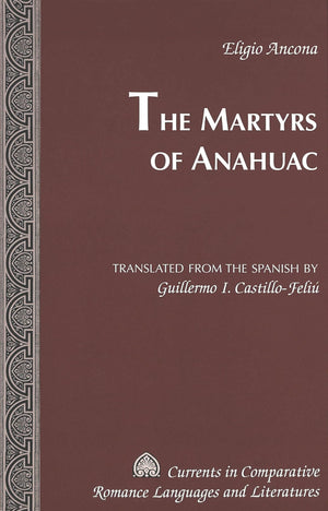 The Martyrs of Anahuac: Translated from the Spanish by Guillermo I. CastilloFeli (Currents in Comparative Romance Languages a,Used