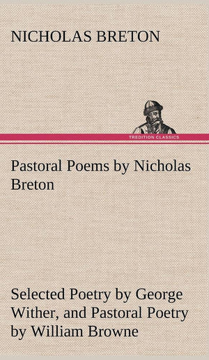 Pastoral Poems by Nicholas Breton, Selected Poetry by George Wither, and Pastoral Poetry by William Browne (of Tavistock),Used