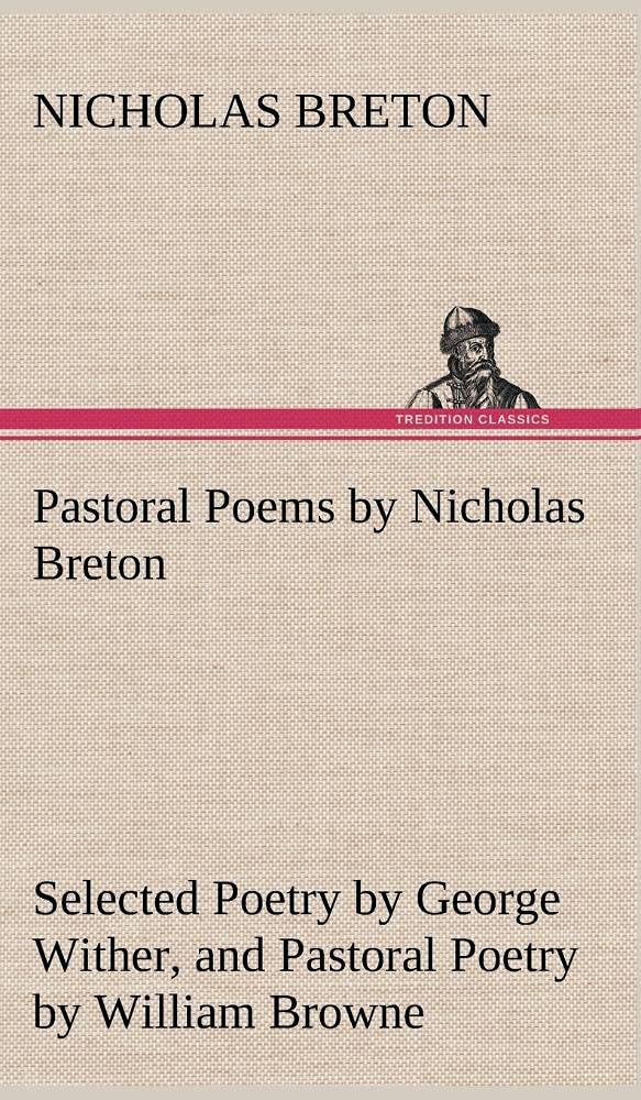 Pastoral Poems by Nicholas Breton, Selected Poetry by George Wither, and Pastoral Poetry by William Browne (of Tavistock),Used