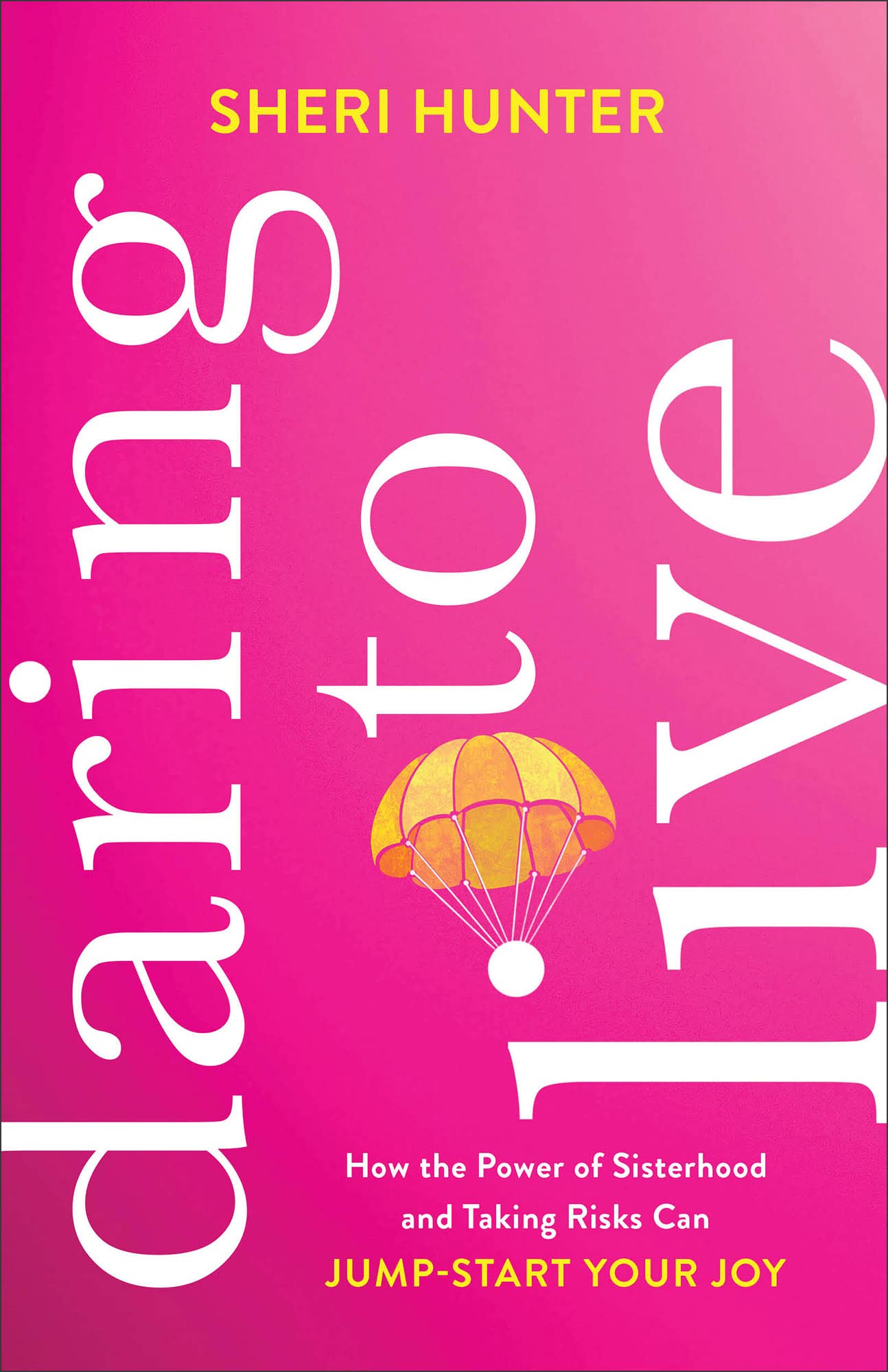 Daring to Live: How the Power of Sisterhood and Taking Risks Can JumpStart Your Joy,New