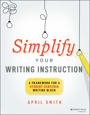 Simplify Your Writing Instruction: A Framework For A Studentcentered Writing Block,New
