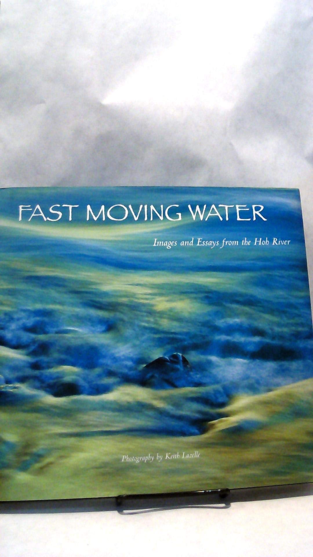 Fast Moving Water: Images and Essays from the Hoh River,Used