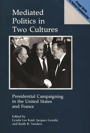 Mediated Politics in Two Cultures: Presidential Campaigning in the United States and France (Praeger Series in Political Communi,Used