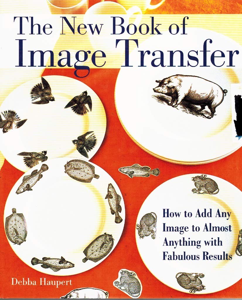 The New Book of Image Transfer: How to Add Any Image to Almost Anything with Fabulous Results,Used