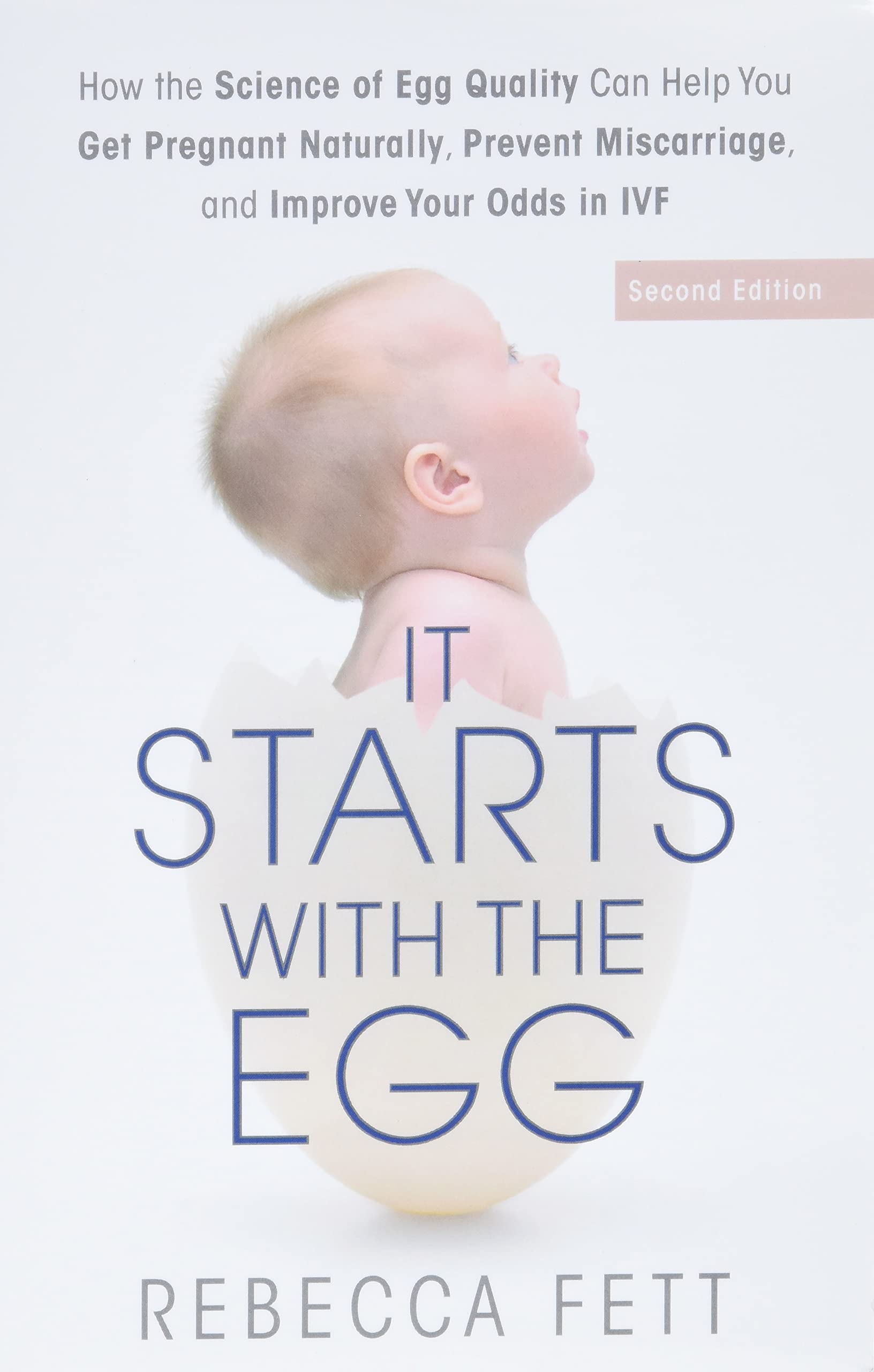 It Starts With The Egg: How The Science Of Egg Quality Can Help You Get Pregnant Naturally, Prevent Miscarriage, And Improve You