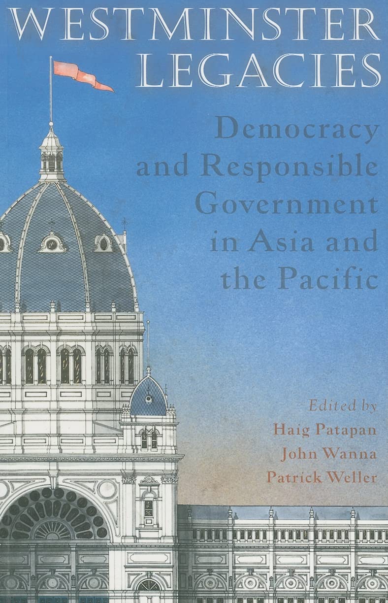 Westminster Legacies: Democracy and Responsible Government in Asia and the Pacific,New