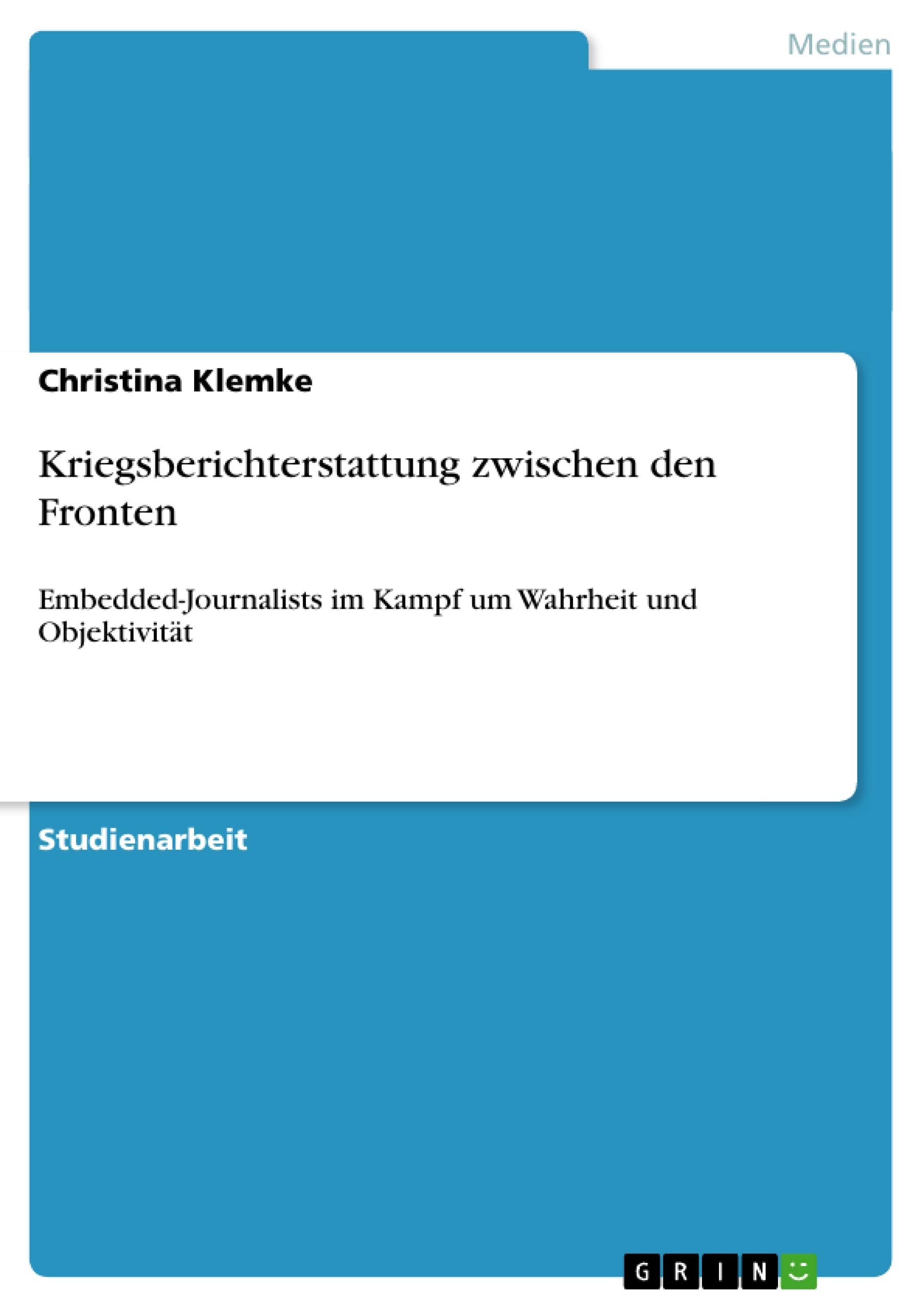 Kriegsberichterstattung zwischen den Fronten: EmbeddedJournalists im Kampf um Wahrheit und Objektivitt (German Edition),Used