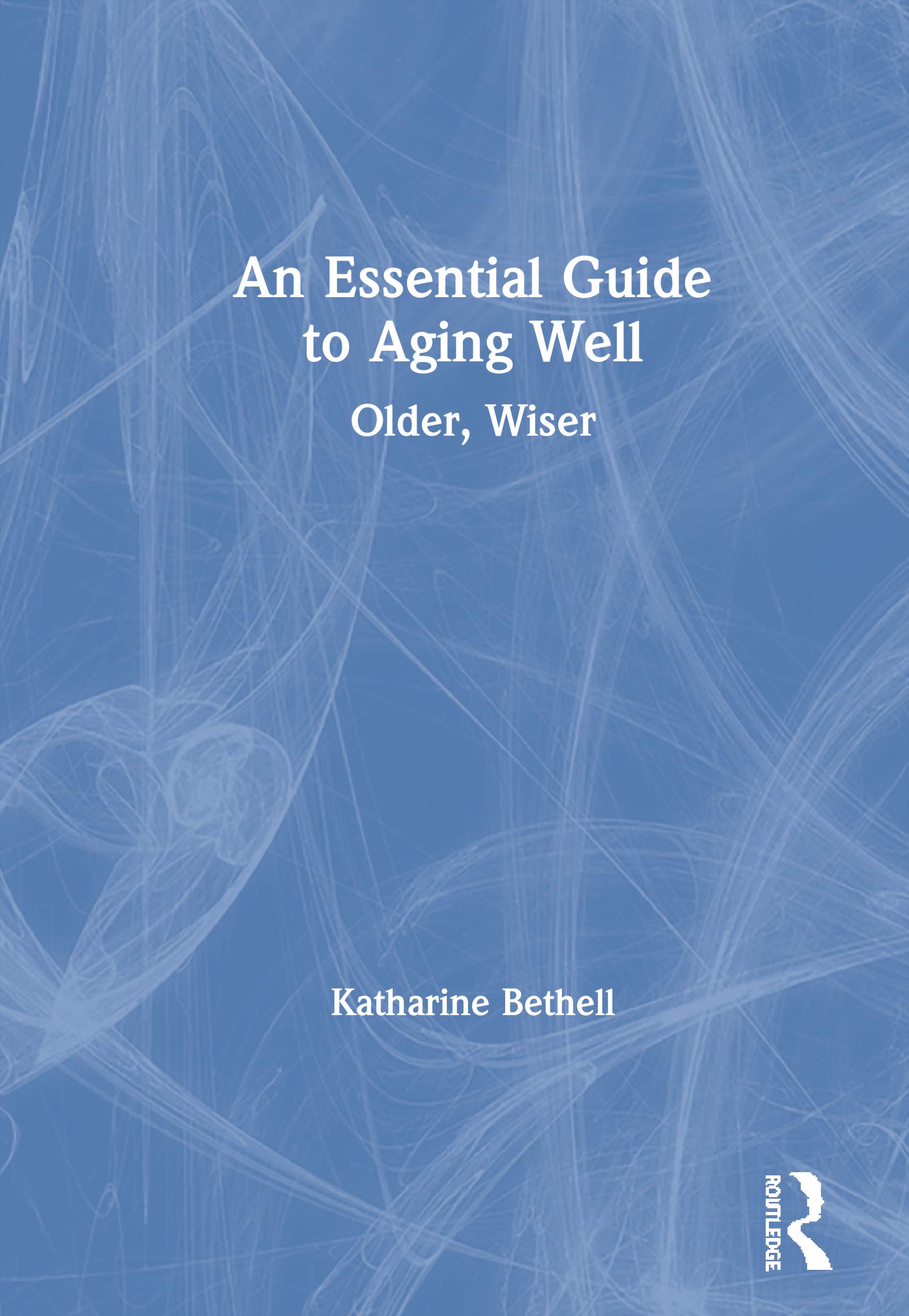 An Essential Guide to Aging Well: Older, Wiser,Used