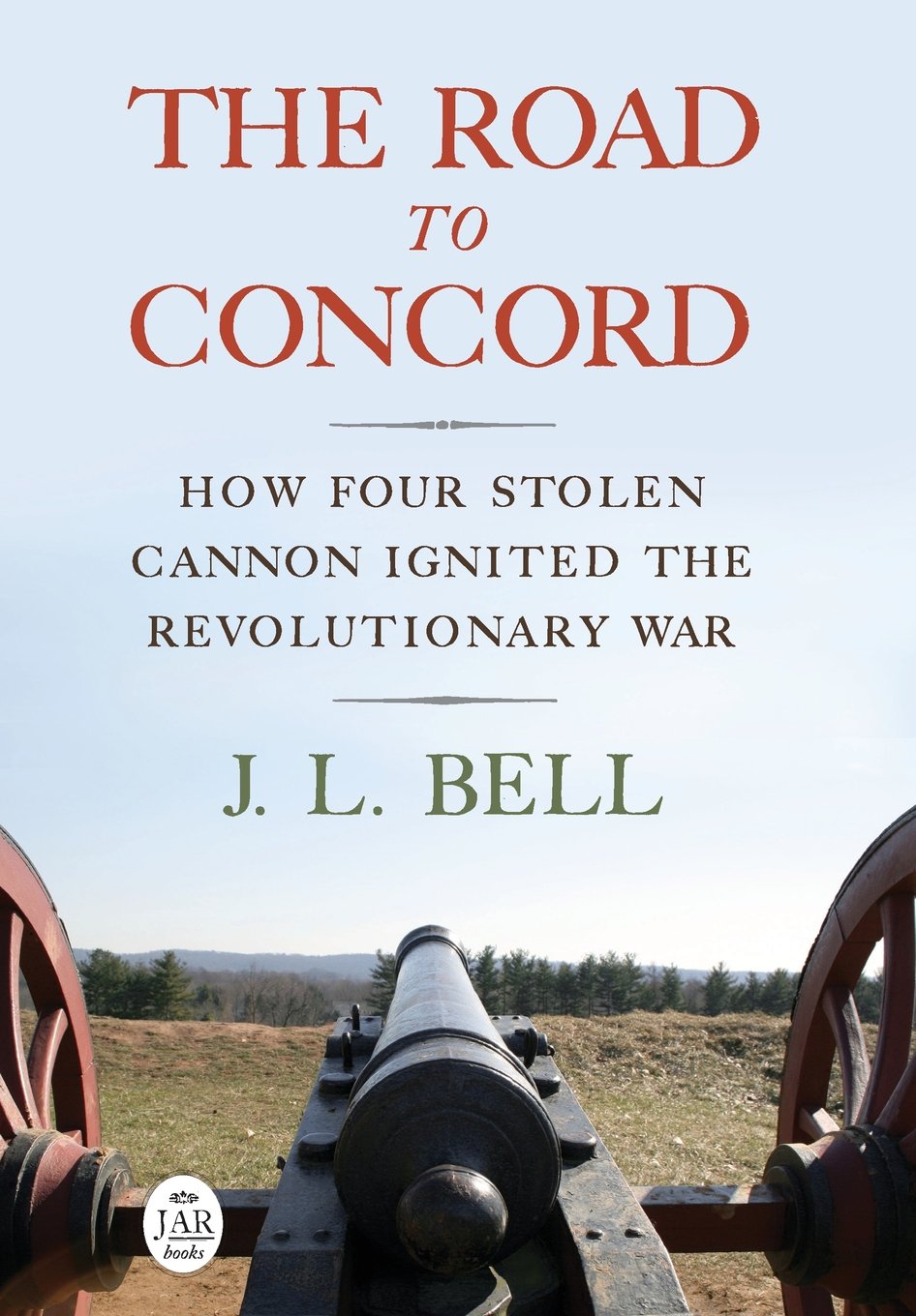 The Road to Concord: How Four Stolen Cannon Ignited the Revolutionary War (Journal of the American Revolution Books)