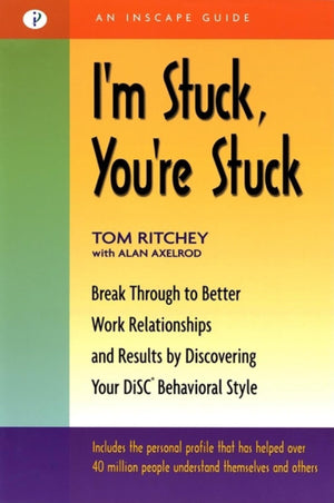 I'm Stuck, You're Stuck: Breakthrough to Better Work Relationships and Results by Discovering your DiSC Behavioral Style,New