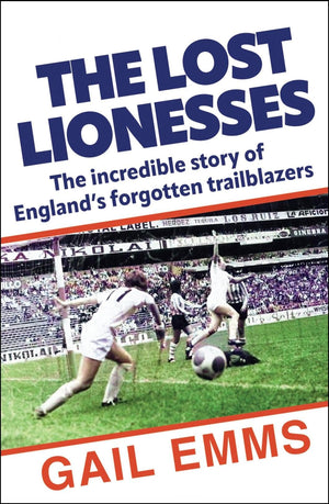 Lost Lionesses: The incredible story of Englands forgotten trailblazers
