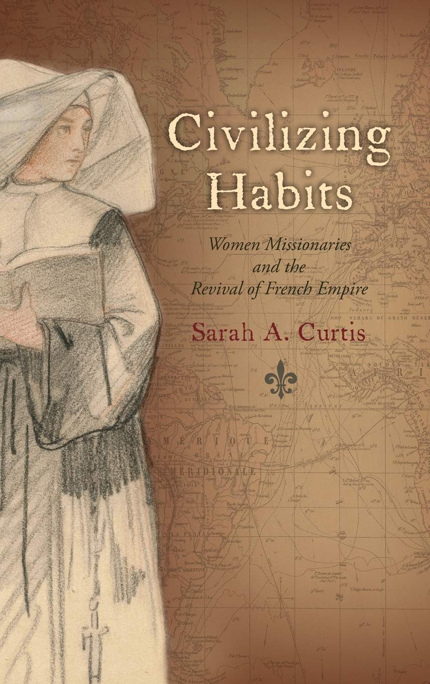 Civilizing Habits: Women Missionaries and the Revival of French Empire,Used