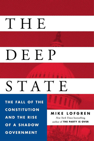 The Deep State: The Fall Of The Constitution And The Rise Of A Shadow Government