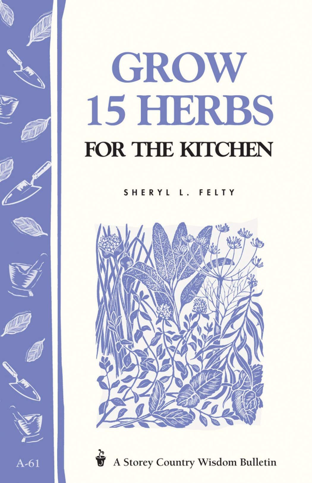 Grow 15 Herbs For The Kitchen: Storey'S Country Wisdom Bulletin A61 (Storey Country Wisdom Bulletin)