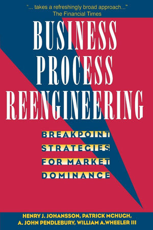 Business Process Reengineering: Breakpoint Strategies For Market Dominance