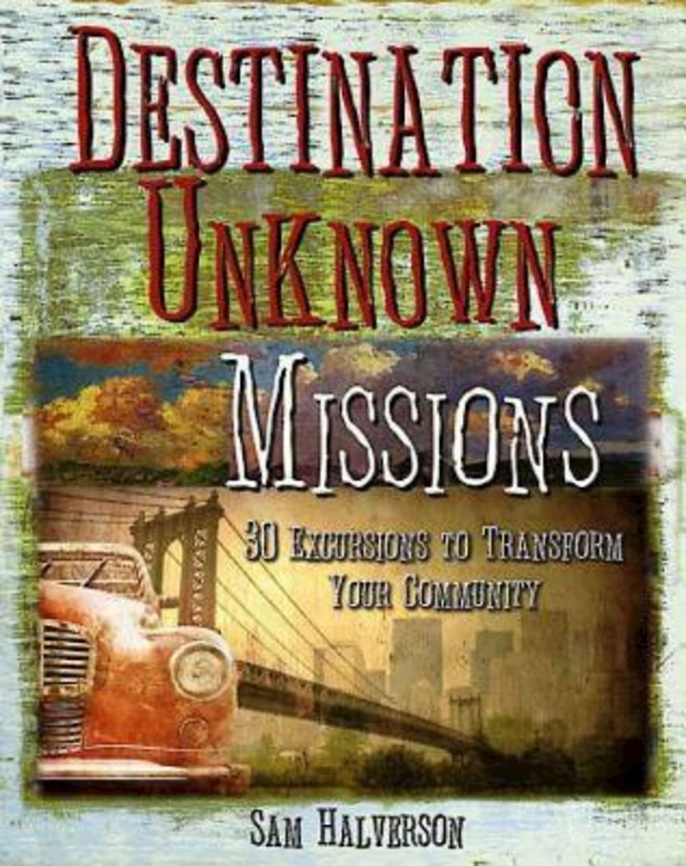 Destination Unknown Missions: 30 Excursions To Transform Your Community,Used