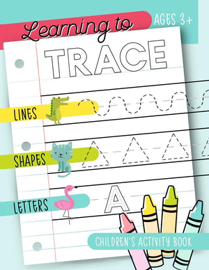 Learning To Trace: Children'S Activity Book: Lines Shapes Letters Ages 3+