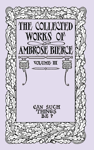 The Collected Works Of Ambrose Bierce, Volume Iii: Can Such Things Be?