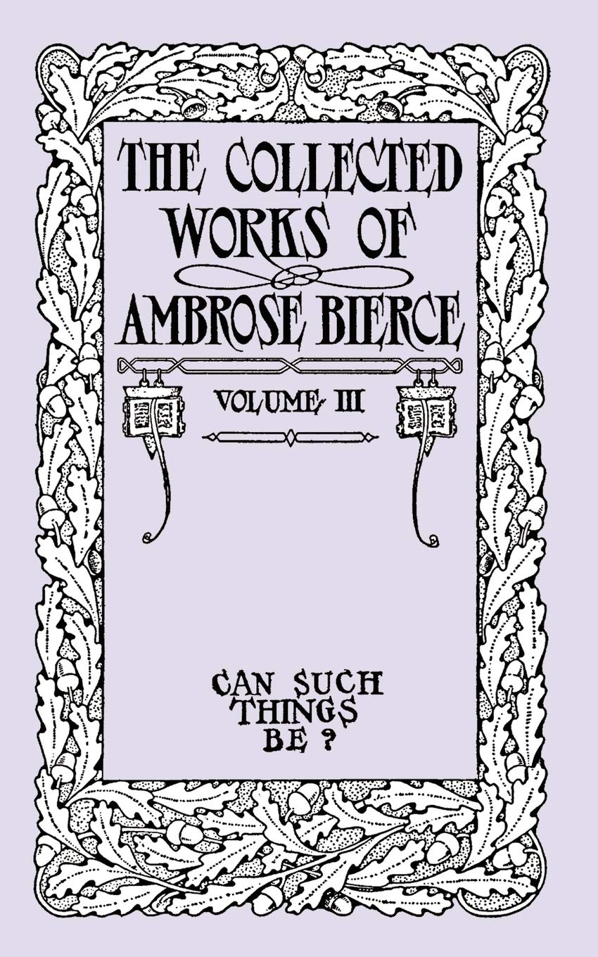 The Collected Works Of Ambrose Bierce, Volume Iii: Can Such Things Be?