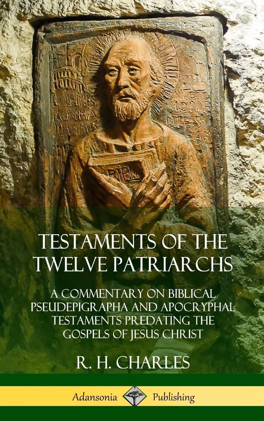 Testaments of the Twelve Patriarchs: A Commentary on Biblical Pseudepigrapha and Apocryphal Testaments Predating the Gospels of ,Used