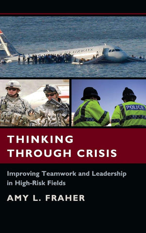 Thinking Through Crisis: Improving Teamwork and Leadership in HighRisk Fields,New