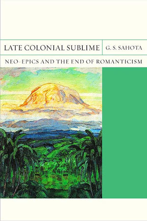 Late Colonial Sublime: Neoepics And The End Of Romanticism (Volume 29) (Flashpoints),Used