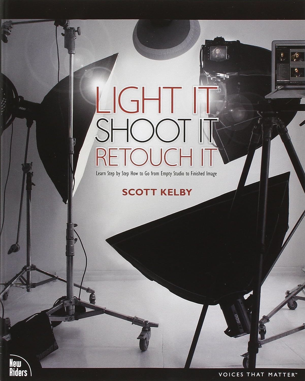 Light It, Shoot It, Retouch It: Learn Step by Step How to Go from Empty Studio to Finished Image,New