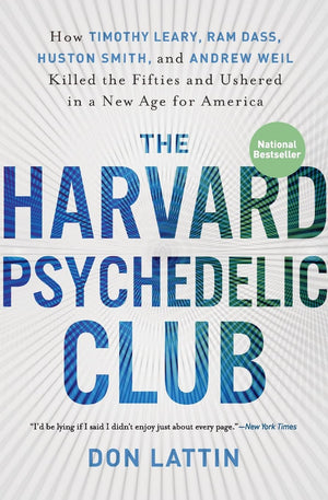 The Harvard Psychedelic Club: How Timothy Leary, Ram Dass, Huston Smith, and Andrew Weil Killed the Fifties and Ushered in a New,Used