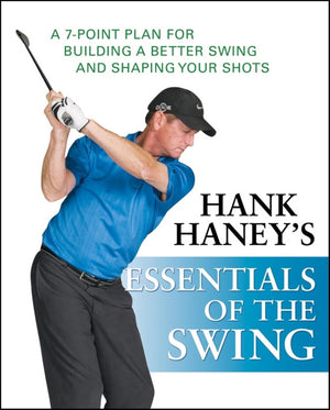Hank Haney'S Essentials Of The Swing: A 7Point Plan For Building A Better Swing And Shaping Your Shots