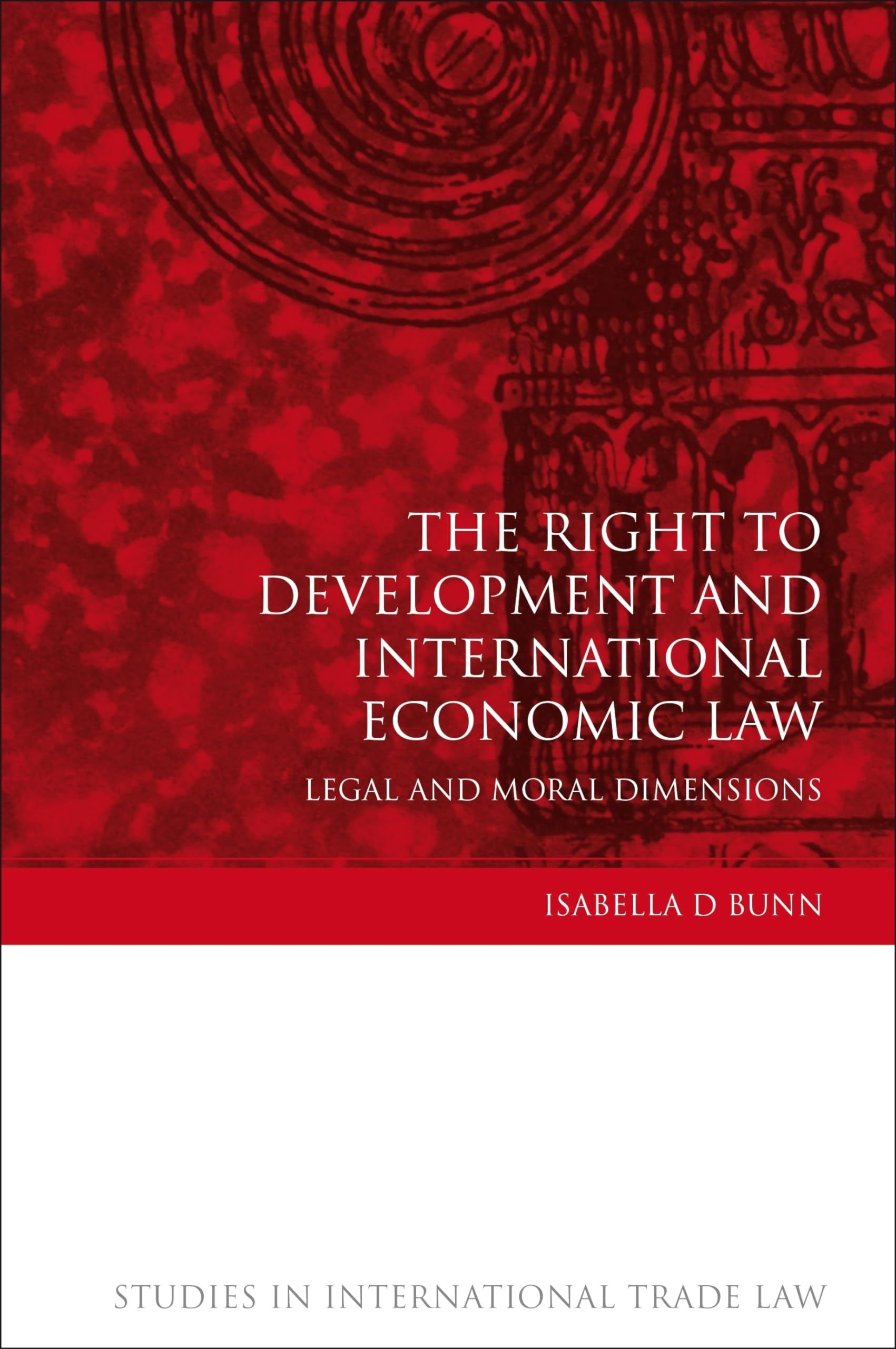 The Right To Development And International Economic Law: Legal And Moral Dimensions (Studies In International Trade And Investme,Used